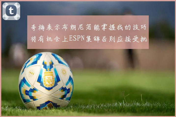 夸梅表示布朗尼若能掌握我的技巧将有机会上ESPN集锦否则应接受批评