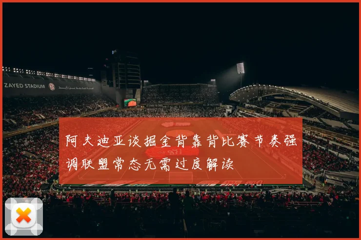 阿夫迪亚谈掘金背靠背比赛节奏强调联盟常态无需过度解读
