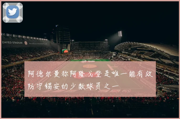 阿德尔曼称阿隆戈登是唯一能有效防守锡安的少数球员之一