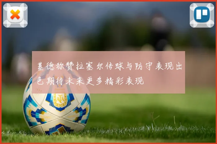 基德称赞拉塞尔传球与防守表现出色期待未来更多精彩表现